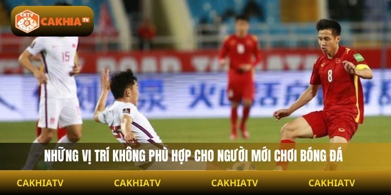 Những vị trí không phù hợp cho người mới chơi bóng đá