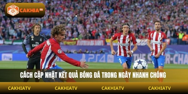 Cách cập nhật kết quả bóng đá trong ngày nhanh chóng