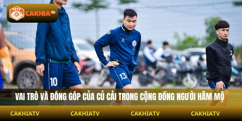 Vai trò và đóng góp của Củ Cải trong cộng đồng người hâm mộ