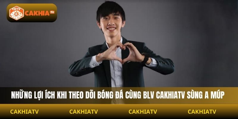 Những lợi ích khi theo dõi bóng đá cùng BLV Cakhiatv Sùng A Múp