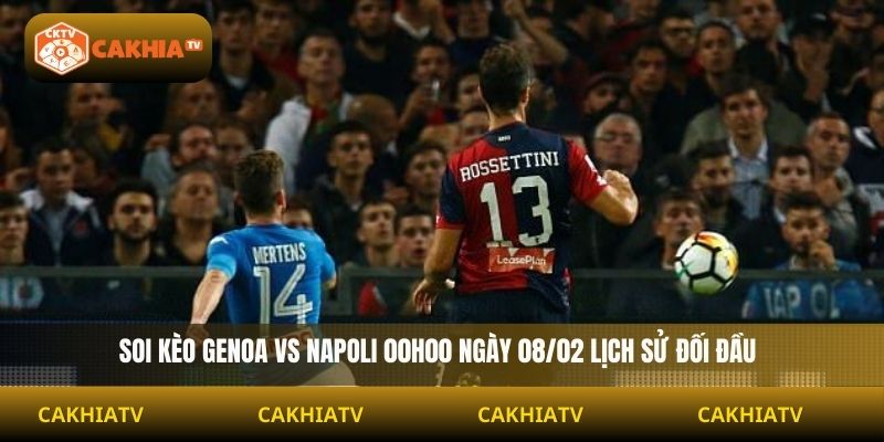 Soi Kèo Genoa Vs Napoli 00h00 Ngày 08/02 lịch sử đối đầu