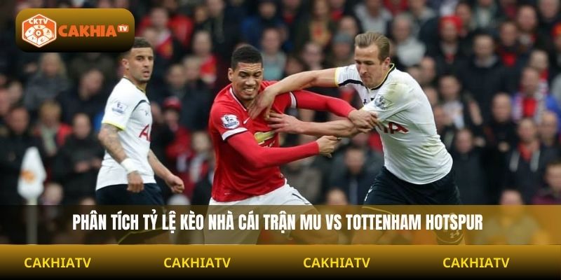 Phân tích tỷ lệ kèo nhà cái trận MU vs Tottenham Hotspur