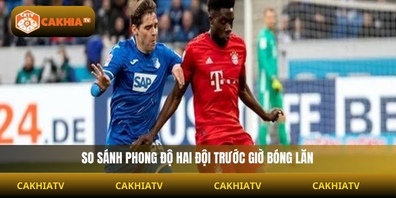 So sánh phong độ hai đội trước giờ bóng lăn