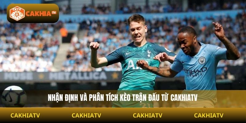  Nhận định và phân tích kèo trận đấu từ CakhiaTV